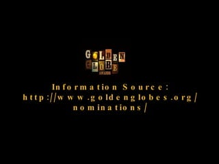 Information Source: http://www.goldenglobes.org/nominations/ 