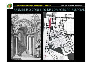 CES-JF | ARQUITETURA E URBANISMO | HAU II | Prof. Msc. Raphael Rodrigues 
BERNINI E O CONCEITO DE COMPOSIÇÃO ESPACIAL 
 