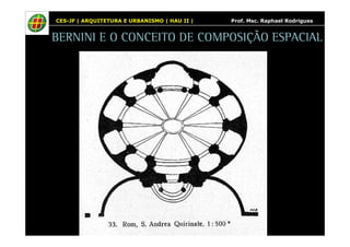 CES-JF | ARQUITETURA E URBANISMO | HAU II | Prof. Msc. Raphael Rodrigues 
BERNINI E O CONCEITO DE COMPOSIÇÃO ESPACIAL 
 