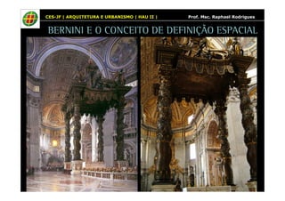 CES-JF | ARQUITETURA E URBANISMO | HAU II | Prof. Msc. Raphael Rodrigues 
BERNINI E O CONCEITO DE DEFINIÇÃO ESPACIAL 
 