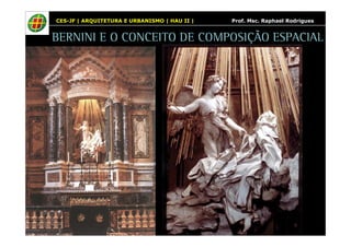 CES-JF | ARQUITETURA E URBANISMO | HAU II | Prof. Msc. Raphael Rodrigues 
BERNINI E O CONCEITO DE COMPOSIÇÃO ESPACIAL 
 