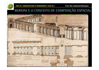 CES-JF | ARQUITETURA E URBANISMO | HAU II | Prof. Msc. Raphael Rodrigues 
BERNINI E O CONCEITO DE COMPOSIÇÃO ESPACIAL 
 
