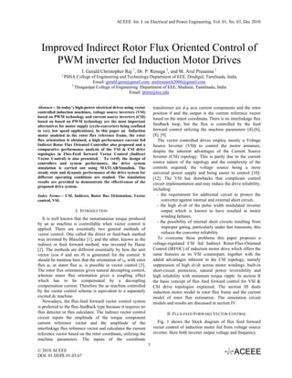 ACEEE Int. J. on Electrical and Power Engineering, Vol. 01, No. 03, Dec 2010




  Improved Indirect Rotor Flux Oriented Control of
     PWM inverter fed Induction Motor Drives
                          I. Gerald Christopher Raj 1, Dr. P. Renuga 2, and M. Arul Prasanna 1
             1
                 PSNA College of Engineering and Technology/Department of EEE, Dindigul, Tamilnadu, India
                                Email: gerald.gera@gmail.com, arulresearch2006@gmail.com
                    2
                      Thiagarajar College of Engineering /Department of EEE, Madurai, Tamilnadu, India
                                                   Email: preee@tce.edu


Abstract— In today’s high-power electrical drives using vector       transformer are d-q axis current components and the rotor
controlled induction machines, voltage source inverters (VSI)        position θ and the output is the current reference vector
based on PWM technology and current source inverters (CSI)           based on the stator coordinate. There is no interlinkage flux
based on based on PWM technology are the most important
alternatives for motor supply (cyclo-converters being confined       feedback loop, but the flux is controlled by the feed
to very low speed applications). In this paper an Induction          forward control utilizing the machine parameters [4]-[6],
motor modeled in the rotor flux reference frame, the rotor           [8], [9].
flux orientation is obtained, a high performance current fed            The vector controlled drives employ mostly a Voltage
Indirect Rotor Flux Oriented Controller also proposed and a          Source Inverter (VSI) to control the motor armature,
comparative performance analysis of the VSI & CSI drive              despite the inherent advantages of the Current Source
topologies in Flux-Feed forward Vector Control (Indirect
Vector Control) is also presented. To verify the design of           Inverter (CSI) topology. This is partly due to the current
controllers and system performance, the drive system                 source nature of the topology and the complexity of the
simulation is carried out using MATLAB/Simulink. The                 controls required, the voltage source being a more
steady state and dynamic performance of the drive system for         universal power supply and being easier to control [10]-
different operating conditions are studied. The simulation           [12]. The VSI has drawbacks that complicate control
results are provided to demonstrate the effectiveness of the         circuit implementation and may reduce the drive reliability,
proposed drive system.
                                                                     including:
Index Terms— CSI, Indirect, Rotor flux Orientation, Vector              - the requirement for additional circuit to protect the
control, VSI.                                                              converter against internal and external short circuit,
                                                                        - the high dv/dt of the pulse width modulated inverter
                      I. INTRODUCTION                                      output which is known to have resulted in motor
                                                                           winding failures,
   It is well known that the instantaneous torque produced
by an ac machine is controllable when vector control is                 - the possibility of internal short circuits resulting from
applied. There are essentially two general methods of                      improper gating, particularly under fast transients, this
vector control. One called the direct or feed-back method                  reduces the converter reliability
was invented by Blaschke [1], and the other, known as the               To overcome these problems this paper proposes a
indirect or feed forward method, was invented by Hasse               voltage-regulated CSI fed Indirect Rotor-Flux-Oriented
[2]. The methods are different essentially by how the unit           Control (IRFOC) of induction motor drive which offers the
vector (cos θ and sin θ) is generated for the control. It            same features as its VSI counterpart, together with the
should be mention here that the orientation of ids with rotor        added advantages inherent in the CSI topology, namely
flux ψr or stator flux ψs is possible in vector control [3].         suppression of high dv/dt across motor windings, built-in
The rotor flux orientation gives natural decoupling control,         short-circuit protection, natural power reversibility and
whereas stator flux orientation gives a coupling effect              high reliability with minimum torque ripple. In section II
which has to be compensated by a decoupling                          the basic concept of flux feed forward control for VSI &
compensation current. Therefore the ac machine controlled            CSI drive topologies explained. The section III deals
by the vector control scheme is equivalent to a separately           induction motor model in rotor flux frame and the current
excited dc machine.                                                  model of rotor flux estimation. The simulation circuit
   Nowadays, the flux-feed forward vector control system             models and results are discussed in section IV.
is preferred to the flux-feedback type because it requires no
flux detector or flux calculator. The indirect vector control                II. FLUX-FEED FORWARD VECTOR CONTROL
circuit inputs the amplitude of the torque component
current reference vector and the amplitude of the                      Fig. 1 shows the block diagram of flux feed forward
interlinkage flux reference vector and calculates the current        vector control of induction motor fed from voltage source
reference vector based on the rotor coordinate, utilizing the        inverter. Here both inverter output voltage and frequency
machine parameters. The inputs of the coordinate
                                                                 7
© 2010 ACEEE
DOI: 01.IJEPE.01.03.67
 