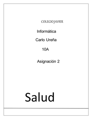 COLEGIOJAVIER
Informática
Carlo Ureña
10A
Asignación 2
Salud
 