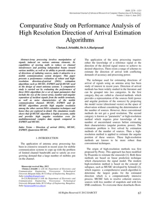 ISSN: 2278 – 1323
                                                         International Journal of Advanced Research in Computer Engineering & Technology
                                                                                                             Volume 1, Issue 4, June 2012




Comparative Study on Performance Analysis of
High Resolution Direction of Arrival Estimation
                 Algorithms
                                          Chetan.L.Srinidhi, Dr.S.A.Hariprasad



  Abstract-Array processing involves manipulation of                     The application of the array processing requires
signals induced on various antenna elements. Its                         either the knowledge of a reference signal or the
capabilities of steering nulls to reduce co channel                      direction of the desired signal source to achieve its
interferences and pointing independent beams toward                      desired objectives. There exists a range of schemes to
various mobiles, as well as its ability to provide estimates
of directions of radiating sources, make it attractive to a
                                                                         estimate the direction of arrival with conflicting
mobile communications system designer. This paper                        demands of accuracy and processing power.
presents a performance evaluation of robust and high-
resolution    direction-of-arrival     (DOA)      estimation               The technique used for estimating directions of
algorithms such as MUSIC, ESPRIT and Q-MUSIC used                        arrival of signals using an antenna array has been
in the design of smart antenna systems. A comparative                    study of interest in recent years. Direction of arrival
study is carried out by evaluating the performance of                    methods has been widely studied in the literature and
these DOA algorithms for a set of input parameters that                  can be grouped into two categories. In the first
include the size of the sensor array, number and angular                 category, they are called as classical methods which
separation of incident signals from the mobile terminals,                provides a representation of the sources field (power
as well as noise characteristics of the mobile                           and angular positions of the sources) by projecting
communication channel. MUSIC, ESPRIT and Q-
MUSIC algorithms provide high angular resolution
                                                                         the model vector (directional vector) on the space of
among the other current DOA estimation techniques and                    observation without considering the determination of
hence they are explored in detail. The simulation results                the number of sources. However, these conventional
shows that Q-MUSIC algorithm is highly accurate, stable                  methods do not get a good resolution. The second
and provides high angular resolution even for                            category is known as "parametric" or high-resolution
multidimensional complex data signals compared to                        method which requires prior knowledge of the
ESPRIT and MUSIC.                                                        number of uncorrelated sources before estimating
                                                                         their characteristics (angular position, power). The
Index Terms - Direction of arrival (DOA), MUSIC,                         estimation problem is first solved by estimation
ESPRIT, Quaternion MUSIC.
                                                                         methods of the number of sources. Then a high-
                                                                         resolution method is applied to estimate the angular
                   1. INTRODUCTION                                       position of these sources. These high-resolution
                                                                         methods are known to be more robust than
  The application of antenna array processing has                        conventional techniques.
been in extensive research in recent years for mobile
communication systems to cope up with the problem                          The origin of high-resolution methods was first
of limited channel bandwidth and to satisfy an ever                      proposed by Prony .This approach has been modified
growing demand that a large number of mobiles put                        by Pisarenko to estimate the sinusoids [1]. Both these
on the channel.                                                          methods are based on linear prediction technique
                                                                         which characterizes the signal model. The modern
                                                                         high-resolution method is based on the concept of
   Manuscript received May, 2012.                                        subspace, such as MUSIC developed by Schmidt [2],
    Chetan.L.Srinidhi is with the Department of Electronics and
Communication Engineering, Visvesvaraya Technological
                                                                         which requires a comprehensive search algorithm to
University Belgaum India, R.V.College of Engineering, Bangalore,         determine the largest peaks for the estimated
India (srinidhipy@gmail.com).                                            direction which is a computationally intensive
   Dr.S.A.Hariprasad is with the Department of Electronics and           process. MUSIC fails to resolve coherent sources,
Communication Engineering, Visvesvaraya Technological
University Belgaum India, R.V.College of Engineering, Bangalore,
                                                                         sources with less number of snapshots and with low
India (hariprasad@rvce.edu.in).                                          SNR conditions. To overcome these drawbacks Root-

                                            All Rights Reserved © 2012 IJARCET                                                       67
 
