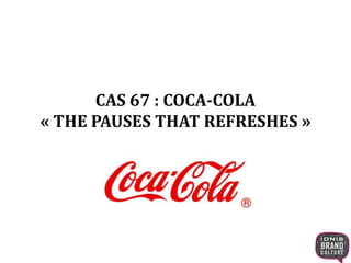 CAS 67 : COCA-COLA
« THE PAUSES THAT REFRESHES »
 