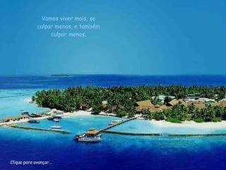 Vamos viver mais, se culpar menos, e também culpar menos. Clique para avançar... 
