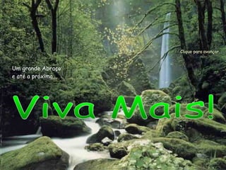 Viva Mais!  Um grande Abraço e até a próxima... Clique para avançar... 
