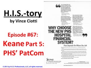 H.I.S.-tory
by Vince Ciotti
Episode #67:
KeanePart 5:
PHS’ PatCom
© 2011 by H.I.S. Professionals, LLC, all rights reserved.
 
