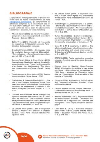 bIblIographIe                                            •  De Grauwe Anton (2008). « Inspection sco-
                                                            laire ». In van Zanten Agnès (dir). Dictionnaire
La plupart des liens figurant dans ce Dossier ren-          de l’éducation. Paris : Presses Universitaires de
voient vers les fiches correspondantes de notre             France - PUF.
bibliographie collaborative, qui comprennent les
références complètes et, le cas échéant, des ac-         •  de Wolf Inge F. & Janssens Frans J. G. (2007).
cès aux articles cités (en accès libre ou en accès          « Effects and side effects of inspections and ac-
payant, selon les cas et selon les abonnements              countability in education : An overview of empi-
électroniques souscrits par votre institution).             rical studies ». Oxford Review of Education, vol.
                                                            33, n° 3, p. 379.
•  Albanel  Xavier  (2009).  Le travail d’évaluation :
   L’inspection dans l’enseignement secondaire.          •  Dumay Xavier (2009). « Evaluation et accompa-
   Toulouse : Octares Editions.                             gnement des établissements en Europe : Diver-
                                                            sité et mécanismes d’hybridation ». Les cahiers
•  Bottin Yves (2004). Connaître et reconnaître             de recherche en éducation et formation, n° 76.
   les inspecteurs de l’éducation nationale. Paris :
   Ministère de l’éducation nationale.                   •  Ehren M. C. M. & Visscher A. J. (2008). « The
                                                            relationships between school inspections, scho-
•  Broadfoot Patricia (2000). « Un nouveau mode             ol characteristics and school improvement ».
   de régulation dans un système décentralisé :             British Journal of Educational Studies, vol. 56,
   l’Etat évaluateur ». Revue française de pédago-          n° 2, p. 205-227.
   gie, vol. 130, n° 1, p. 43-55.
                                                    •  OFSTED (2009). Twelve outstanding secondary
•  Buisson-Fenet  Hélène  &  Pons  Xavier  (2011).     schools - Excelling against the odds. Londres :
   Les pratiques d’évaluation externe des établis-     OFSTED.
   sements scolaires en France, au Royaume-Uni
   et en Suisse : Vers des figures de l’État éduca- •  Etienne Jean & Gauthier Roger-François
   teur contemporain en Europe. Créteil : Largo-       (2004). L’évaluation des collège et des lycées
   tec.                                                en France : Bilan critique et perspectives en
                                                       2004. Paris : Ministère de l’Education Natio-
•  Claude Armand & Rhyn Heinz (2008). Evalua-          nale, de l’Enseignement Supérieur et de la Re-
   tion et qualité de l’école. Berne : CDIP.           cherche, n° 2004-118.

•  Costa Estela & Pires Ana Márcia (2011). « The         •  Eurydice (2004). Evaluation of Schools provi-
   role of the European inspections in the Euro-            ding Compulsory Education. Bruxelles : Com-
   pean educational space–echoes from Portugal              mission européenne.
   regarding the assessment of schools ». Re-
   search in Higher Education Journal, n° 13, p.         •  Faubert Violaine (2009). School Evaluation :
   1-10.                                                    Current Practices in OECD Countries and a Li-
                                                            terature Review. OCDE, n° 42.
•  Cuisinier Jean-François & Berthé Thierry (2005).
   Synthèse nationale des visites d’E.P.L.E. effec-      •  Hassani Mohammad (2007). Régulation interne
   tuées en 2004-2005 : Une analyse des facteurs            des établissements scolaires : Les chefs d’éta-
   de la performance scolaire. Paris : Ministère de         blissement et la régulation des activités des
   l’Education Nationale, de l’Enseignement Supé-           enseignants. Thèse. Dijon : Université de Bour-
   rieur et de la Recherche, n° 2005-105.                   gogne.

•  De Grauwe Anton (2006). L’Etat et l’inspection        •  Ladd Helen F. (2011). « Education Inspecto-
   scolaire : Analyse des relations et modèles              rate Systems in New Zealand and the Nether-
   d’action. Thèse. Paris : Institut d’Etudes Poli-         lands ». Education Finance and Policy, vol. 5,
   tiques de Paris.                                         n° 3, p. 378-392.




                                            Dossier d’actualité veille et analyses • n° 67 • novembre 2011
               14/16                        Inspection scolaire : du contrôle à l’accompagnement ? 
 
