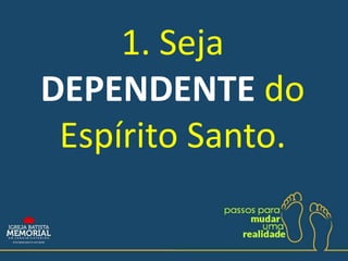 1. Seja
DEPENDENTE do
Espírito Santo.
 