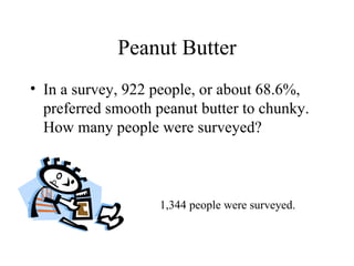Peanut Butter In a survey, 922 people, or about 68.6%, preferred smooth peanut butter to chunky. How many people were surveyed? 1,344 people were surveyed. 