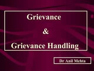 Grievance
&
Grievance Handling
Dr Anil Mehta

 
