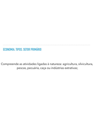 ECONOMIA. TIPOS. SETOR PRIMÁRIO
Compreende as atividades ligadas à natureza: agricultura, silvicultura,
pescas, pecuária, caça ou indústrias extrativas;
 