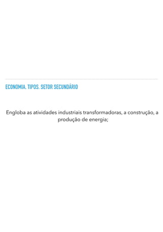 ECONOMIA. TIPOS. SETOR SECUNDÁRIO
Engloba as atividades industriais transformadoras, a construção, a
produção de energia;
 