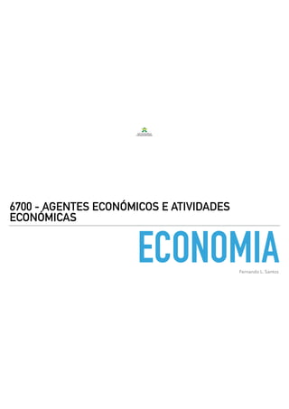 ECONOMIA
6700 - AGENTES ECONÓMICOS E ATIVIDADES
ECONÓMICAS
Fernando L. Santos
 