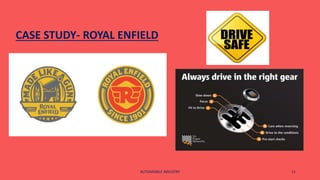 CASE STUDY- ROYAL ENFIELD
AUTOMOBILE INDUSTRY 11
 