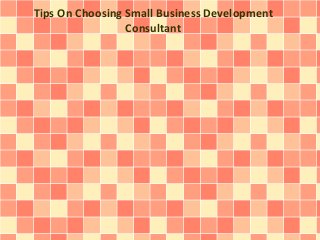 Tips On Choosing Small Business Development 
Consultant 
 