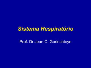 Sistema Respiratório
Prof. Dr Jean C. Gorinchteyn
 