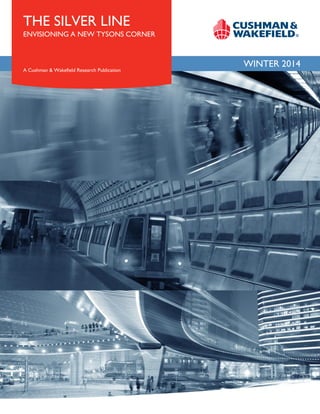THE SILVER LINE
ENVISIONING A NEW TYSONS CORNER
WINTER 2014
A Cushman & Wakefield Research Publication
 