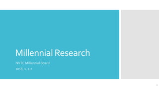 Millennial Research
NVTC Millennial Board
2016, v. 1.2
1
 