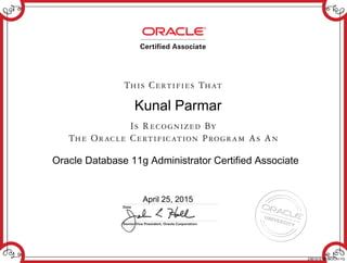Kunal Parmar
Oracle Database 11g Administrator Certified Associate
April 25, 2015
236151015DBOCA11G
 