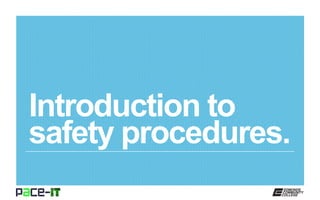 Introduction to
safety procedures.
 