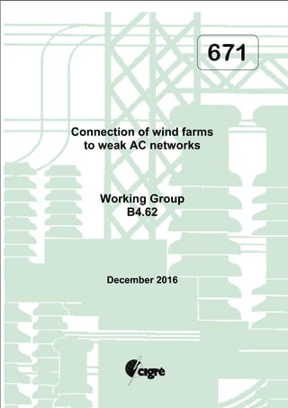 671
Connection of wind farms
to weak AC networks
Working Group
B4.62
December 2016
 
