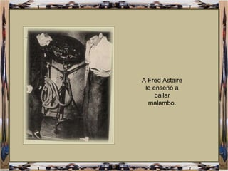 A Fred Astaire le enseñó a bailar malambo. 