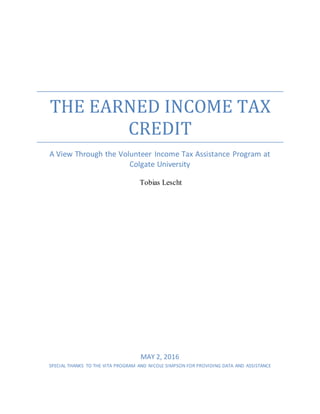 THE EARNED INCOME TAX
CREDIT
A View Through the Volunteer Income Tax Assistance Program at
Colgate University
MAY 2, 2016
SPECIAL THANKS TO THE VITA PROGRAM AND NICOLE SIMPSON FOR PROVIDING DATA AND ASSISTANCE
Tobias Lescht
 