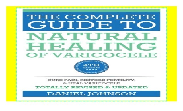 The Complete Guide to Natural Healing of Varicocele: Varicocele natural