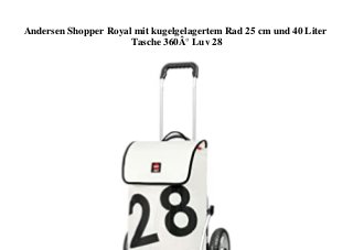 Andersen Shopper Royal mit kugelgelagertem Rad 25 cm und 40 Liter
Tasche 360Â° Luv 28
 