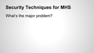 Security Techniques for MHS
What’s the major problem?
 