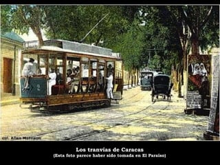 Los tranvías de Caracas
(Esta foto parece haber sido tomada en El Paraíso)

 