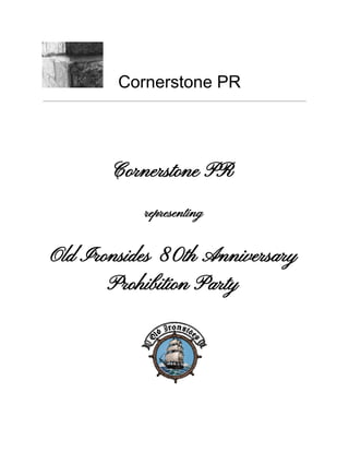 ​Cornerstone PR
Cornerstone PR
representing
Old Ironsides 80th Anniversary
Prohibition Party
 