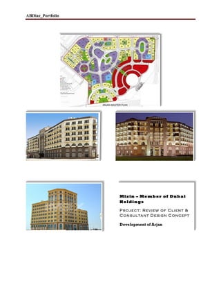 ABDiaz_Portfolio
	
  
	
  	
  	
  	
  	
  	
  	
  	
  	
  	
  	
  	
  	
  
	
  
	
  	
  	
  	
  	
  	
  	
  	
  	
  	
  	
  	
  	
  	
  	
  	
  	
  	
  	
   	
  
	
  
	
  
	
  	
  	
  
	
  
	
  
	
  
Mizin – Member of Dubai
Holdings
Project: Review of Client &
Consultant Design Concept	
  
Development of Arjan
	
  
 