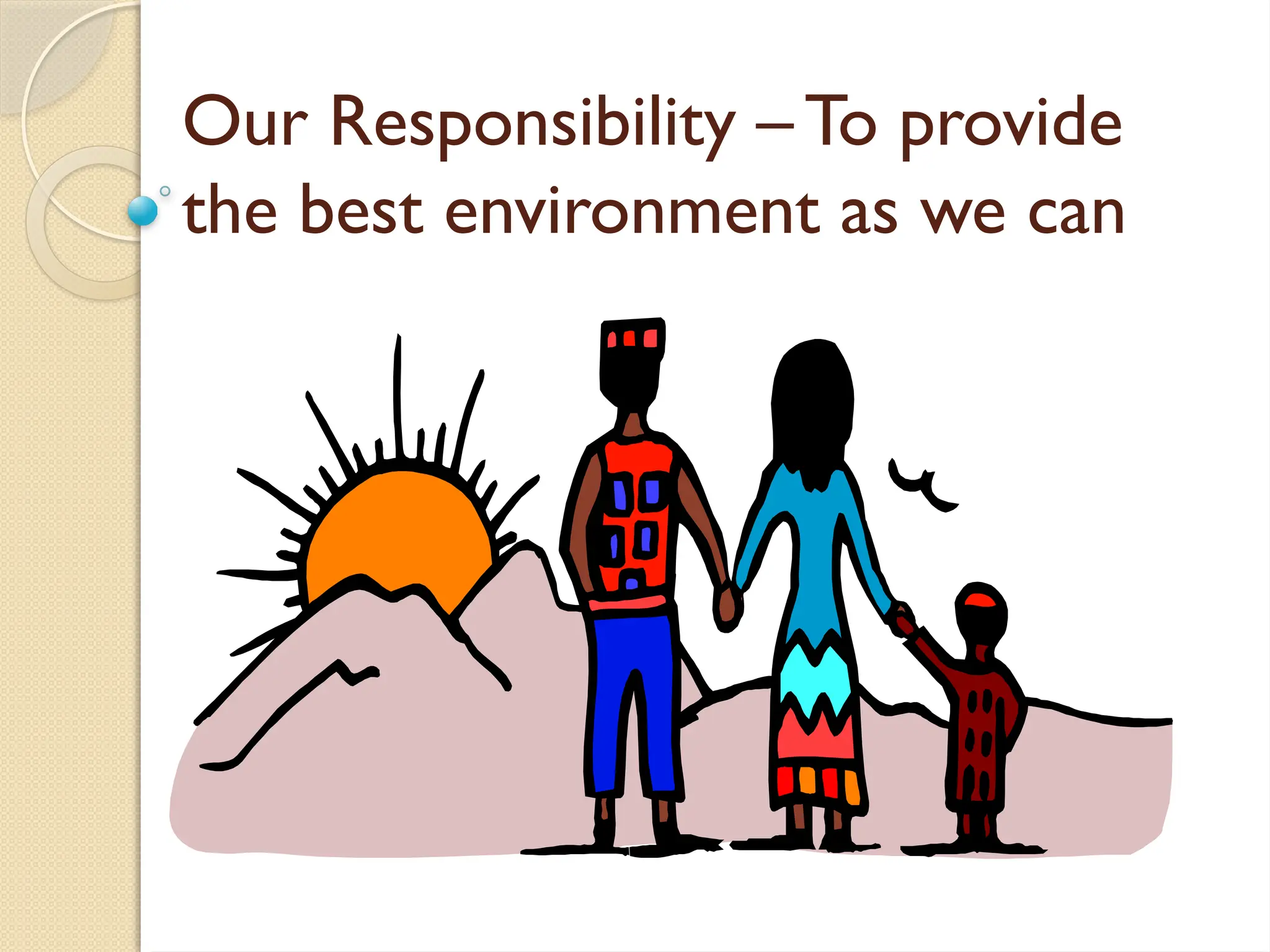 Our Responsibility – To provide
the best environment as we can
 