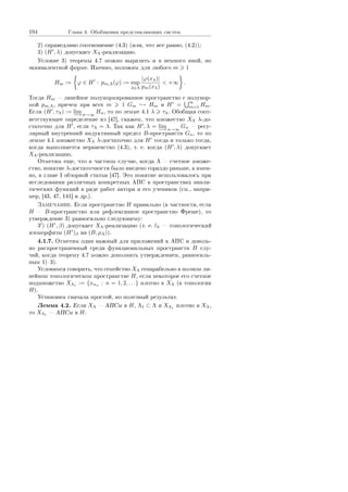 194 Ãëàâà 4. Îáîáùåíèÿ ïðåäñòàâëÿþùèõ ñèñòåì
2) ñïðàâåäëèâî ñîîòíîøåíèå (4.3) (èëè, ÷òî âñå ðàâíî, (4.2));
3) (H , λ) äîïóñêàåò XΛ-ðåàëèçàöèþ.
Óñëîâèå 3) òåîðåìû 4.7 ìîæíî âûðàçèòü è â íåìíîãî èíîé, íî
ýêâèâàëåíòíîé ôîðìå. Èìåííî, ïîëîæèì äëÿ ëþáîãî m 1
Hm := ϕ ∈ H : pm,Λ(ϕ) := sup
λ∈Λ
|ϕ(xλ)|
pm(xλ)
 +∞ .
Òîãäà Hm  ëèíåéíîå ïîëóíîðìèðîâàííîå ïðîñòðàíñòâî ñ ïîëóíîð-
ìîé pm,Λ, ïðè÷åì ïðè âñåõ m 1 Gm → Hm è H =
∞
m=1 Hm.
Åñëè (H , τΛ) := lim
−→n→∞
Hn, òî ïî ëåììå 4.1 λ τΛ. Îáîáùàÿ ñîîò-
âåòñòâóþùåå îïðåäåëåíèå èç [47], ñêàæåì, ÷òî ìíîæåñòâî XΛ λ-äî-
ñòàòî÷íî äëÿ H , åñëè τΛ = λ. Òàê êàê H , λ = lim
−→n→∞
Gn  ðåãó-
ëÿðíûé âíóòðåííèé èíäóêòèâíûé ïðåäåë B-ïðîñòðàíñòâ Gn, òî ïî
ëåììå 4.1 ìíîæåñòâî XΛ λ-äîñòàòî÷íî äëÿ H òîãäà è òîëüêî òîãäà,
êîãäà âûïîëíÿåòñÿ íåðàâåíñòâî (4.3), ò. å. êîãäà (H , λ) äîïóñêàåò
XΛ-ðåàëèçàöèþ.
Îòìåòèì åùå, ÷òî â ÷àñòíîì ñëó÷àå, êîãäà Λ  ñ÷åòíîå ìíîæå-
ñòâî, ïîíÿòèå λ-äîñòàòî÷íîñòè áûëî ââåäåíî ãîðàçäî ðàíüøå, à èìåí-
íî, â ãëàâå I îáçîðíîé ñòàòüè [47]. Ýòî ïîíÿòèå èñïîëüçîâàëîñü ïðè
èññëåäîâàíèè ðàçëè÷íûõ êîíêðåòíûõ ÀÏÑ â ïðîñòðàíñòâàõ àíàëè-
òè÷åñêèõ ôóíêöèé â ðÿäå ðàáîò àâòîðà è åãî ó÷åíèêîâ (ñì., íàïðè-
ìåð, [43, 47, 141] è äð.).
Çàìå÷àíèå. Åñëè ïðîñòðàíñòâî H ïðàâèëüíî (â ÷àñòíîñòè, åñëè
H  B-ïðîñòðàíñòâî èëè ðåôëåêñèâíîå ïðîñòðàíñòâî Ôðåøå), òî
óòâåðæäåíèå 3) ðàâíîñèëüíî ñëåäóþùåìó:
3 ) (H , β) äîïóñêàåò XΛ-ðåàëèçàöèþ (ò. å. lΛ  òîïîëîãè÷åñêèé
èçîìîðôèçì (H )β íà (B, µΛ)).
4.1.7. Îòìåòèì îäèí âàæíûé äëÿ ïðèëîæåíèé ê ÀÏÑ è äîâîëü-
íî ðàñïðîñòðàíåííûé ñðåäè ôóíêöèîíàëüíûõ ïðîñòðàíñòâ H ñëó-
÷àé, êîãäà òåîðåìó 4.7 ìîæíî äîïîëíèòü óòâåðæäåíèåì, ðàâíîñèëü-
íûì 1)3).
Óñëîâèìñÿ ãîâîðèòü, ÷òî ñåìåéñòâî XΛ ñåïàðàáåëüíî â ïîëíîì ëè-
íåéíîì òîïîëîãè÷åñêîì ïðîñòðàíñòâå H, åñëè íåêîòîðîå åãî ñ÷åòíîå
ïîäìíîæñòâî XΛ1 := {xαn : n = 1, 2, . . .} ïëîòíî â XΛ (â òîïîëîãèè
H).
Óñòàíîâèì ñíà÷àëà ïðîñòîé, íî ïîëåçíûé ðåçóëüòàò.
Ëåììà 4.2. Åñëè XΛ  ÀÏÑì â H, Λ1 ⊂ Λ è XΛ1 ïëîòíî â XΛ,
òî XΛ1  ÀÏÑì â H.
Copyright ОАО «ЦКБ «БИБКОМ»  ООО «Aгентство Kнига-Cервис»
 