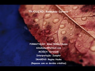 TRADUÇÃO: Raimundo Correia FORMATAÇÃO: Mima (Wilma) Badan [email_address] MÚSICA: Serenade Interpretação: Zamphir IMAGENS: Regina Hauke (Repasse com os devidos créditos) 