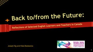 Back to/from the Future:
Reflections of Selected English Learners and Teachers in Canada
Joseph Ng and Hala Bastawros
JJ JJ J
J JJ JJ JJ J
JJ JJ JJ JJ JJ JJ
1
 