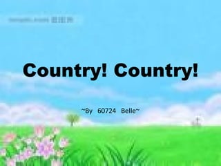 Country! Country! ~By  60724  Belle~ 