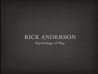 RICK ANDERSON
Psychology of Play
 