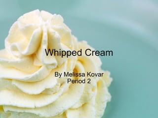 Whipped Cream By Melissa Kovar Period 2 