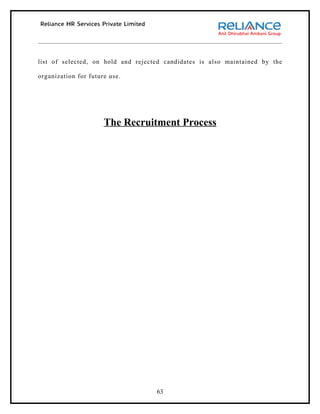 list of selected, on hold and rejected candidates is also maintained by the

organization for future use.




                      The Recruitment Process




                                    63
 