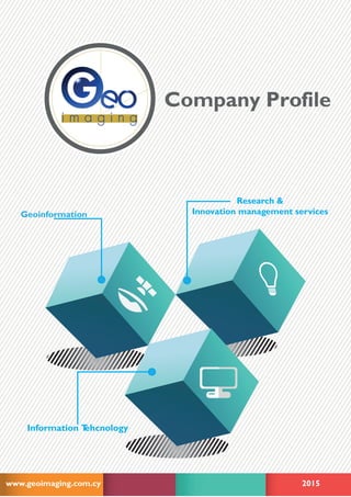 Company Profile
www.geoimaging.com.cy 2015
Information Tehcnology
Geoinformation
Research &
Innovation management services
 