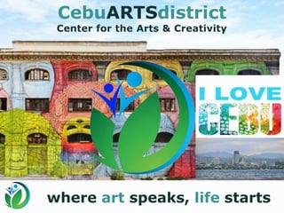 CebuARTSdistrict
Center for the Arts & Creativity
where art speaks, life starts
 
