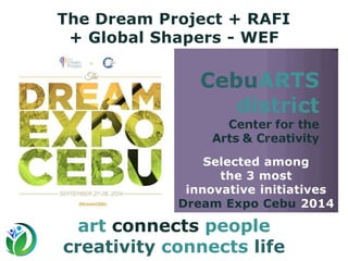 art connects people
creativity connects life
Selected among
the 3 most
innovative initiatives
Dream Expo Cebu 2014
The Dream Project + RAFI
+ Global Shapers - WEF
 