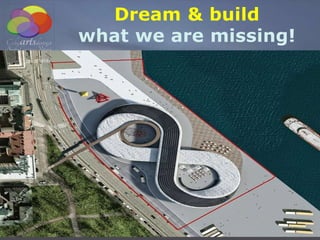 Antwerp could be an inspiration
ZAHA HADID
Dream & build
what we are missing!
 