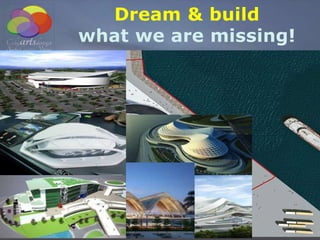 Dream & build
what we are missing!
 