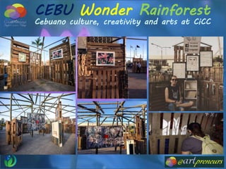 CEBU Wonder Rainforest
Cebuano culture, creativity and arts at CiCC
 